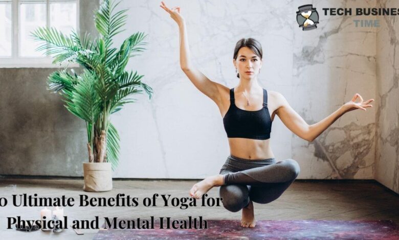 10 Ultimate Benefits of Yoga for Physical and Mental Health