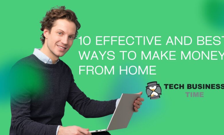10 Effective and Best Ways to Make Money from Home